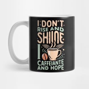 The life of a coffee lover, I don't rise and shine, I drink caffeine and hope Mug